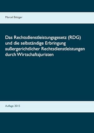 Image du vendeur pour Das Rechtsdienstleistungsgesetz (RDG) und die selbstndige Erbringung auergerichtlicher Rechtsdienstleistungen durch Wirtschaftsjuristen mis en vente par BuchWeltWeit Ludwig Meier e.K.