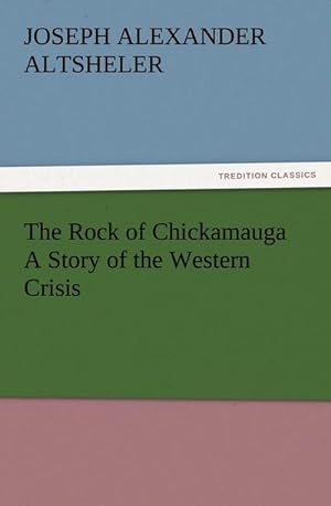 Immagine del venditore per The Rock of Chickamauga A Story of the Western Crisis venduto da BuchWeltWeit Ludwig Meier e.K.