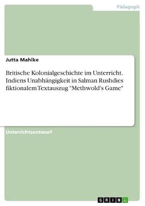 Seller image for Britische Kolonialgeschichte im Unterricht. Indiens Unabhngigkeit in Salman Rushdies fiktionalem Textauszug "Methwold's Game" for sale by BuchWeltWeit Ludwig Meier e.K.