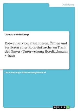 Seller image for Rotweinservice. Prsentieren, ffnen und Servieren einer Rotweinflasche am Tisch des Gastes (Unterweisung Hotelfachmann / -frau) for sale by BuchWeltWeit Ludwig Meier e.K.