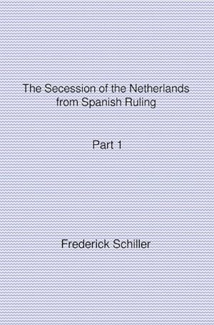 Seller image for The Schiller Translations / The Secession of the Netherlands from Spanish Ruling Part 1 for sale by BuchWeltWeit Ludwig Meier e.K.