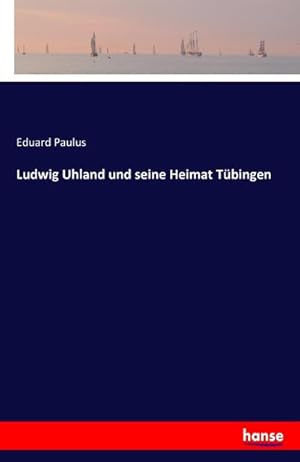 Imagen del vendedor de Ludwig Uhland und seine Heimat Tbingen a la venta por BuchWeltWeit Ludwig Meier e.K.