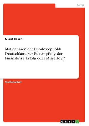 Bild des Verkufers fr Manahmen der Bundesrepublik Deutschland zur Bekmpfung der Finanzkrise. Erfolg oder Misserfolg? zum Verkauf von BuchWeltWeit Ludwig Meier e.K.