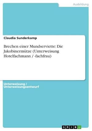 Imagen del vendedor de Brechen einer Mundserviette: Die Jakobinermtze (Unterweisung Hotelfachmann / -fachfrau) a la venta por BuchWeltWeit Ludwig Meier e.K.