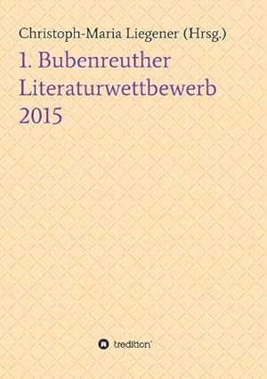 Imagen del vendedor de 1. Bubenreuther Literaturwettbewerb 2015 a la venta por BuchWeltWeit Ludwig Meier e.K.