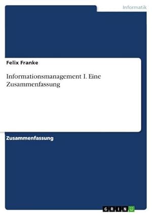 Bild des Verkufers fr Informationsmanagement I. Eine Zusammenfassung zum Verkauf von BuchWeltWeit Ludwig Meier e.K.