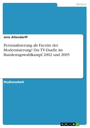 Bild des Verkufers fr Personalisierung als Facette der Modernisierung? Die TV-Duelle im Bundestagswahlkampf 2002 und 2005 zum Verkauf von BuchWeltWeit Ludwig Meier e.K.