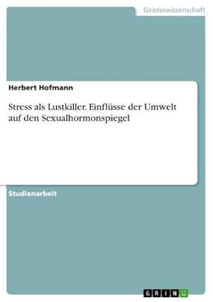 Bild des Verkufers fr Stress als Lustkiller. Einflsse der Umwelt auf den Sexualhormonspiegel zum Verkauf von BuchWeltWeit Ludwig Meier e.K.