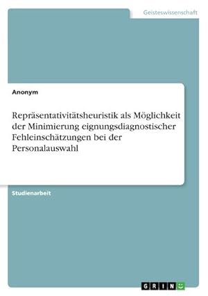Immagine del venditore per Reprsentativittsheuristik als Mglichkeit der Minimierung eignungsdiagnostischer Fehleinschtzungen bei der Personalauswahl venduto da BuchWeltWeit Ludwig Meier e.K.