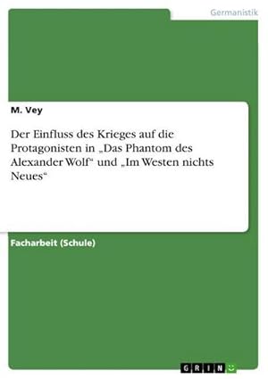 Seller image for Der Einfluss des Krieges auf die Protagonisten in Das Phantom des Alexander Wolf von Gaito Gasdanow und Im Westen nichts Neues von Erich Maria Remarque for sale by BuchWeltWeit Ludwig Meier e.K.