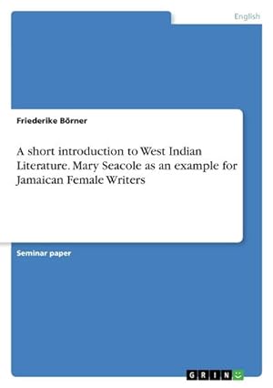 Imagen del vendedor de A short introduction to West Indian Literature. Mary Seacole as an example for Jamaican Female Writers a la venta por BuchWeltWeit Ludwig Meier e.K.