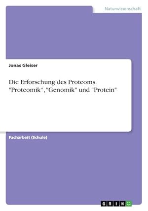 Bild des Verkufers fr Die Erforschung des Proteoms. "Proteomik, "Genomik" und "Protein" zum Verkauf von BuchWeltWeit Ludwig Meier e.K.
