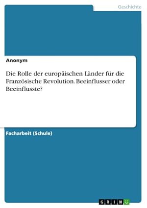 Seller image for Die Rolle der europischen Lnder fr die Franzsische Revolution. Beeinflusser oder Beeinflusste? for sale by BuchWeltWeit Ludwig Meier e.K.