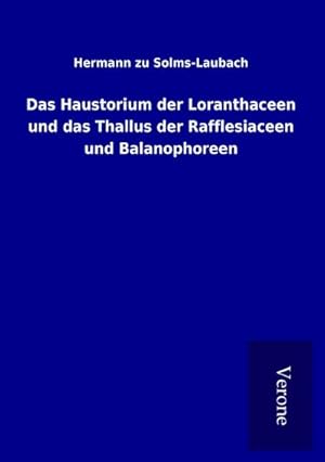 Image du vendeur pour Das Haustorium der Loranthaceen und das Thallus der Rafflesiaceen und Balanophoreen mis en vente par BuchWeltWeit Ludwig Meier e.K.