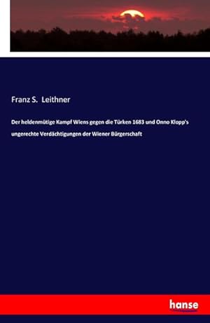 Imagen del vendedor de Der heldenmtige Kampf Wiens gegen die Trken 1683 und Onno Klopp's ungerechte Verdchtigungen der Wiener Brgerschaft a la venta por BuchWeltWeit Ludwig Meier e.K.