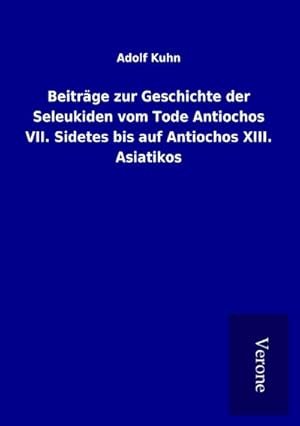 Imagen del vendedor de Beitrge zur Geschichte der Seleukiden vom Tode Antiochos VII. Sidetes bis auf Antiochos XIII. Asiatikos a la venta por BuchWeltWeit Ludwig Meier e.K.