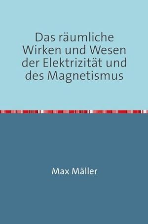 Seller image for Das rumliche Wirken und Wesen der Elektrizitt und des Magnetismus for sale by BuchWeltWeit Ludwig Meier e.K.