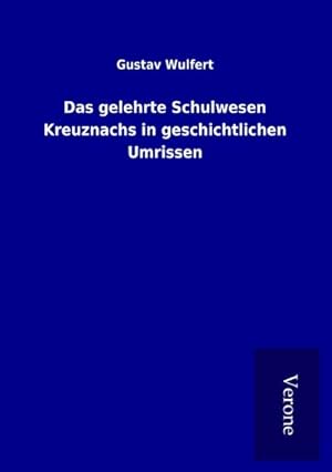 Image du vendeur pour Das gelehrte Schulwesen Kreuznachs in geschichtlichen Umrissen mis en vente par BuchWeltWeit Ludwig Meier e.K.