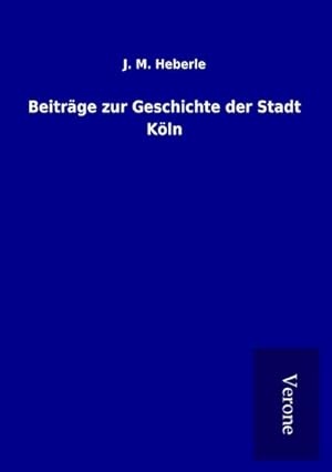 Image du vendeur pour Beitrge zur Geschichte der Stadt Kln mis en vente par BuchWeltWeit Ludwig Meier e.K.