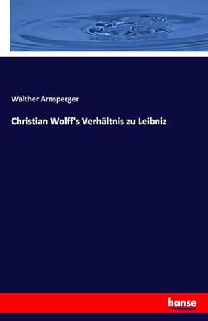 Imagen del vendedor de Christian Wolff's Verhltnis zu Leibniz a la venta por BuchWeltWeit Ludwig Meier e.K.