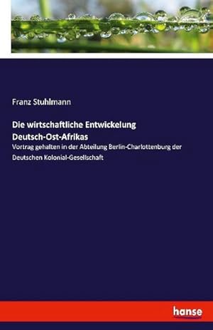 Image du vendeur pour Die wirtschaftliche Entwickelung Deutsch-Ost-Afrikas mis en vente par BuchWeltWeit Ludwig Meier e.K.