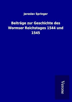 Imagen del vendedor de Beitrge zur Geschichte des Wormser Reichstages 1544 und 1545 a la venta por BuchWeltWeit Ludwig Meier e.K.