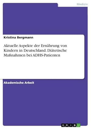Seller image for Aktuelle Aspekte der Ernhrung von Kindern in Deutschland. Ditetische Manahmen bei ADHS-Patienten for sale by BuchWeltWeit Ludwig Meier e.K.