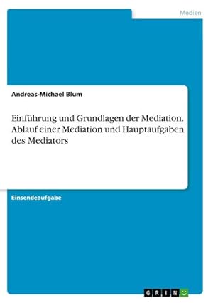 Seller image for Einfhrung und Grundlagen der Mediation. Ablauf einer Mediation und Hauptaufgaben des Mediators for sale by BuchWeltWeit Ludwig Meier e.K.