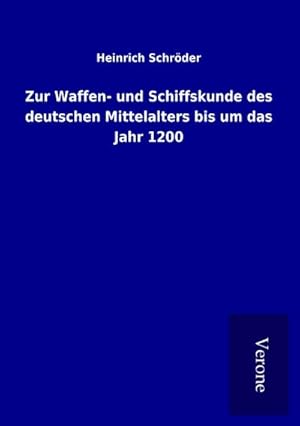 Imagen del vendedor de Zur Waffen- und Schiffskunde des deutschen Mittelalters bis um das Jahr 1200 a la venta por BuchWeltWeit Ludwig Meier e.K.