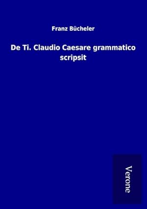 Seller image for De Ti. Claudio Caesare grammatico scripsit for sale by BuchWeltWeit Ludwig Meier e.K.