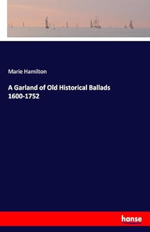 Seller image for A Garland of Old Historical Ballads 1600-1752 for sale by BuchWeltWeit Ludwig Meier e.K.