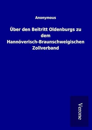 Imagen del vendedor de ber den Beitritt Oldenburgs zu dem Hannverisch-Braunschweigischen Zollverband a la venta por BuchWeltWeit Ludwig Meier e.K.