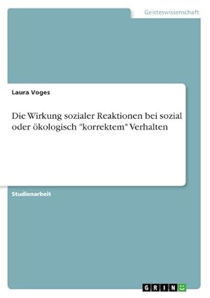 Bild des Verkufers fr Die Wirkung sozialer Reaktionen bei sozial oder kologisch "korrektem" Verhalten zum Verkauf von BuchWeltWeit Ludwig Meier e.K.