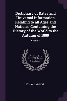 Bild des Verkufers fr Dictionary of Dates and Universal Information Relating to all Ages and Nations, Containing the History of the World to the Autumn of 1889 Volume 1 zum Verkauf von moluna