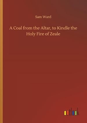 Bild des Verkufers fr A Coal from the Altar, to Kindle the Holy Fire of Zeale zum Verkauf von BuchWeltWeit Ludwig Meier e.K.