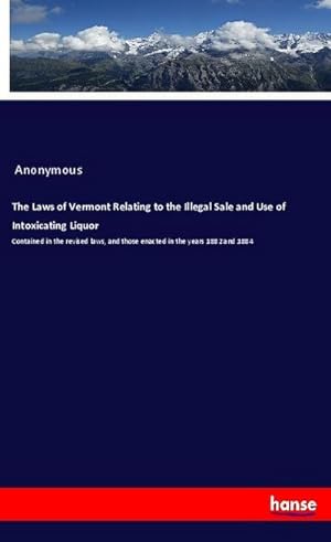 Immagine del venditore per The Laws of Vermont Relating to the Illegal Sale and Use of Intoxicating Liquor venduto da BuchWeltWeit Ludwig Meier e.K.