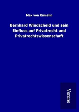 Bild des Verkufers fr Bernhard Windscheid und sein Einfluss auf Privatrecht und Privatrechtswissenschaft zum Verkauf von BuchWeltWeit Ludwig Meier e.K.