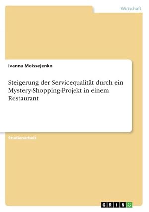 Bild des Verkufers fr Steigerung der Servicequalitt durch ein Mystery-Shopping-Projekt in einem Restaurant zum Verkauf von BuchWeltWeit Ludwig Meier e.K.