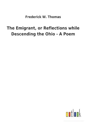 Seller image for The Emigrant, or Reflections while Descending the Ohio - A Poem for sale by BuchWeltWeit Ludwig Meier e.K.