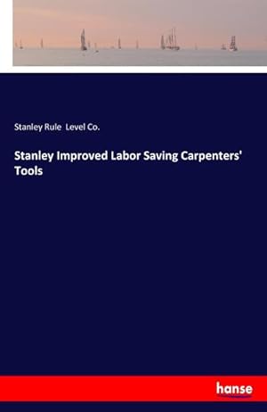 Imagen del vendedor de Stanley Improved Labor Saving Carpenters' Tools a la venta por BuchWeltWeit Ludwig Meier e.K.