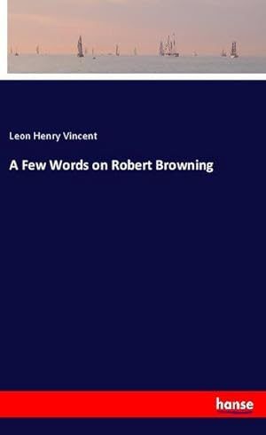 Bild des Verkufers fr A Few Words on Robert Browning zum Verkauf von BuchWeltWeit Ludwig Meier e.K.
