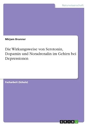 Bild des Verkufers fr Die Wirkungsweise von Serotonin, Dopamin und Noradrenalin im Gehirn bei Depressionen zum Verkauf von BuchWeltWeit Ludwig Meier e.K.