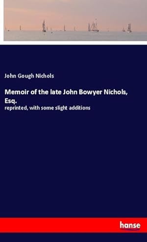 Seller image for Memoir of the late John Bowyer Nichols, Esq. for sale by BuchWeltWeit Ludwig Meier e.K.