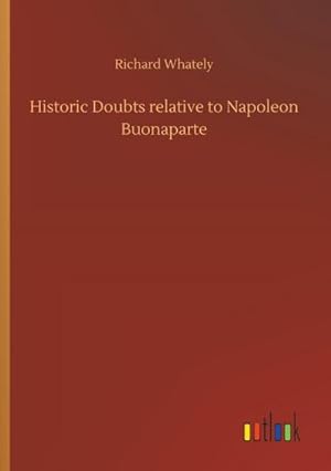 Bild des Verkufers fr Historic Doubts relative to Napoleon Buonaparte zum Verkauf von BuchWeltWeit Ludwig Meier e.K.