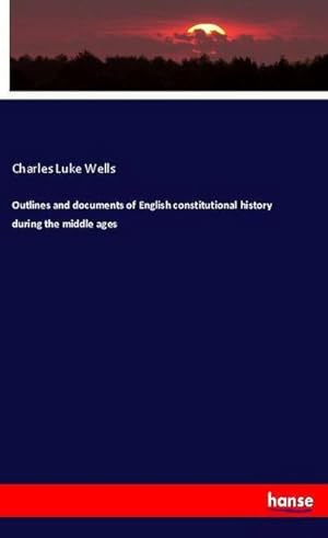 Bild des Verkufers fr Outlines and documents of English constitutional history during the middle ages zum Verkauf von BuchWeltWeit Ludwig Meier e.K.