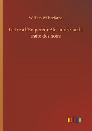 Seller image for Lettre  l Empereur Alexandre sur la traite des noirs for sale by BuchWeltWeit Ludwig Meier e.K.