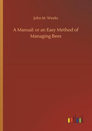 Bild des Verkufers fr A Manual: or an Easy Method of Managing Bees zum Verkauf von BuchWeltWeit Ludwig Meier e.K.