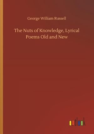 Image du vendeur pour The Nuts of Knowledge, Lyrical Poems Old and New mis en vente par BuchWeltWeit Ludwig Meier e.K.