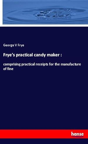 Image du vendeur pour Frye's practical candy maker : mis en vente par BuchWeltWeit Ludwig Meier e.K.