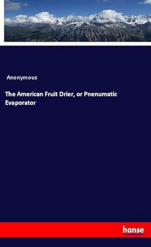 Seller image for The American Fruit Drier, or Pnenumatic Evaporator for sale by BuchWeltWeit Ludwig Meier e.K.